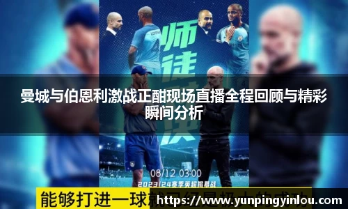 曼城与伯恩利激战正酣现场直播全程回顾与精彩瞬间分析